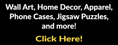 Wall Art, Home Decor, Apparel, Phone Cases, Jigsaw Puzzles, and more! Click Here!